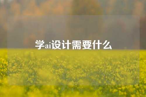 学ai设计需要什么