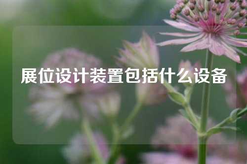 展位设计装置包括什么设备