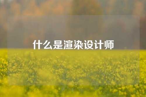 什么是渲染设计师