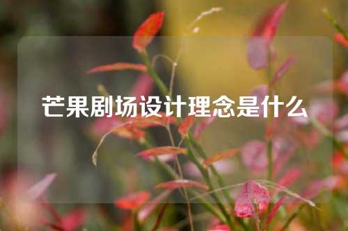 芒果剧场设计理念是什么