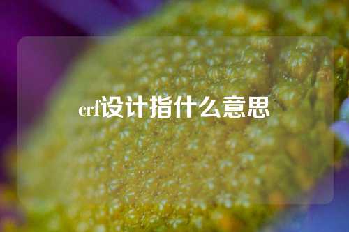 crf设计指什么意思