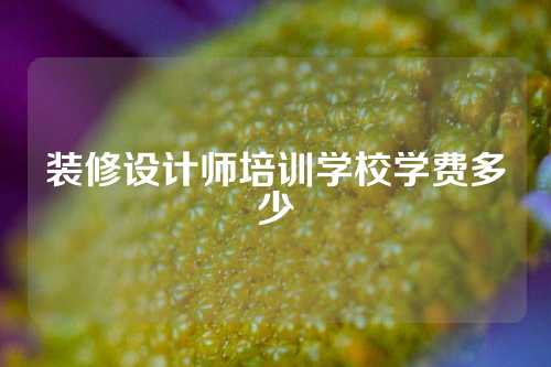 装修设计师培训学校学费多少