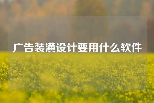 广告装潢设计要用什么软件